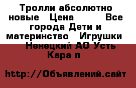 Тролли абсолютно новые › Цена ­ 600 - Все города Дети и материнство » Игрушки   . Ненецкий АО,Усть-Кара п.